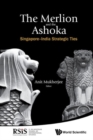 Image for Merlion And The Ashoka, The: Singapore-india Strategic Ties