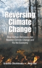 Image for Reversing climate change  : how carbon removals can resolve climate change and fix the economy