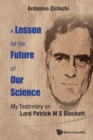 Image for Lesson For The Future Of Our Science : My Testimony On Lord Patrick M S Blackett