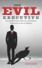 Image for The evil executive  : how to recognise and handle toxic colleagues