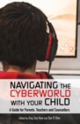 Image for Navigating the cyberworld with your child  : a guide for parents, teachers and counsellors