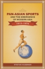 Image for Pan-Asian Sports and the Emergence of Modern Asia, 1913-1974