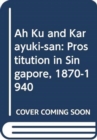 Image for Ah Ku and Karayuki-san : Prostitution in Singapore, 1870-1940