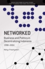 Image for Networked : Business And Politics In Decentralizing Indonesia, 1998-2004