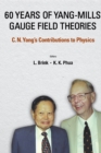 Image for 60 years of Yang-Mills gauge field theories: C. N. Yang&#39;s contributions to physics