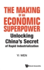 Image for The making of an economic superpower  : unlocking China&#39;s secret of rapid industrialization