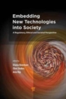 Image for Embedding new technologies into society  : a regulatory, ethical and societal perspective