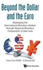 Image for Beyond The Dollar And The Euro: Reshaping The International Monetary System Through Regional Monetary Cooperation In East Asia