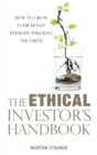 Image for The Ethical Investor&#39;s Handbook : How to grow your money without wrecking the Earth