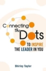 Image for Connecting the Dots : To Inspire the Leader in You