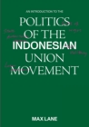 Image for An Introduction to the Politics of the Indonesian Union Movement