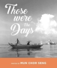 Image for Those were the days : Photos by Mun Chor Seng