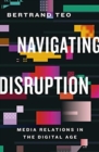 Image for Navigating Disruption : Media Relations in the Digital Age