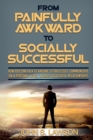 Image for Social Anxiety : From Painfully Awkward To Socially Successful - How You Can Talk To Anyone Effortlessly, Communicate On A Personal Level, &amp; Build Successful Relationships