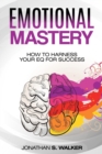 Image for Emotional Agility - Emotional Mastery : How to Harness Your EQ for Success (Social Psychology)