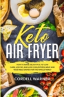 Image for Keto Air Fryer : How To Make Delightful Yet Low Carb, Low Fat, and Low Cholesterol Meat and Vegetable Dishes For The Whole Family