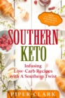 Image for Southern Keto : Infusing Low-Carb Recipes with A Southern Twist - High Fat Recipes With Proven Meal Plan