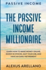 Image for Passive Income : The Passive Income Millionaire: Learn How To Make Money Online, Invest In Stocks, Quit Your Job, and Have an Early Retirement