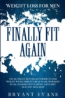 Image for Weight Loss For Men : FINALLY FIT AGAIN - The Ultimate Men&#39;s Health Book To Lose Weight With Complete Meal Plans, Workout Plans, Intermittent Fasting, Keto Diet, Healthy Meal Prep