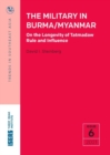 Image for The Military in Burma/Myanmar : On the Longevity of Tatmadaw Rule and Influence