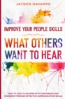 Image for Improve Your People Skills : What Others Want To Hear - How to Talk To Anyone With Confidence and Charisma Through Effective Communication Skills