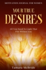 Image for Motivation Journal For Women : Your True Desires - All You Need To Light That Fire Within You