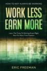 Image for How To Not Always Be Working: Work Less Earn More - Learn The Tricks To Working Smart Right Now For More Time Freedom