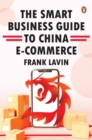 Image for THE SMART BUSINESS GUIDE TO CHINA E-COMMERCE : HOW TO WIN IN THE WORLD&#39;S LARGEST RETAIL MARKET