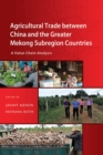Image for Agricultural Trade between China and the Greater Mekong Subregion Countries : A Value Chain Analysis