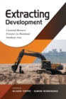 Image for Extracting Development : Contested Resource Frontiers in Mainland Southeast Asia