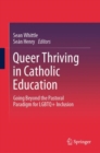 Image for Queer thriving in Catholic education  : going beyond the pastoral paradigm for LGBTQ+ inclusion
