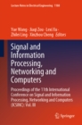 Image for Signal and information processing, networking and computers: proceedings of the 11th International Conference on Signal and Information Processing, Networking and Computers (ICSINC).