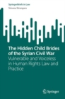 Image for The Hidden Child Brides of the Syrian Civil War : Vulnerable and Voiceless in Human Rights Law and Practice