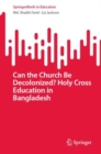 Image for Can the Church Be Decolonized? Holy Cross Education in Bangladesh