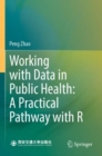 Image for Working with Data in Public Health: A Practical Pathway with R