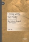 Image for Living with the party  : how leisure shaped a new china