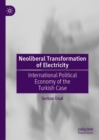 Image for Neoliberal Transformation of Electricity: International Political Economy of the Turkish Case