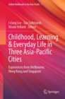 Image for Childhood, learning &amp; everyday life in three Asia-Pacific cities  : experiences from Melbourne, Hong Kong and Singapore