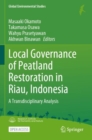 Image for Local Governance of Peatland Restoration in Riau, Indonesia : A Transdisciplinary Analysis