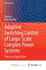 Image for Adaptive Switching Control of Large-Scale Complex Power Systems : Theory and Applications