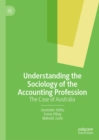 Image for Understanding the sociology of the accounting profession: the case of Australia