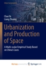 Image for Urbanization and Production of Space : A Multi-scalar Empirical Study Based on China&#39;s Cases