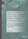 Image for Japanese &quot;Judicial Imperialism&quot; and the Origins of the Coercive Illegality of Japan&#39;s Annexation of Korea: A Study of Unequal Treaties Between Korea and Japan, 1876-1910