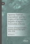 Image for Japanese &quot;Judicial Imperialism&quot; and the Origins of the Coercive Illegality of Japan&#39;s Annexation of Korea