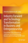 Image for Industry Forward and Technology Transformation in Business and Entrepreneurship: Proceedings of the International Conference on Entrepreneurship, Business and Technology (InCEBT) 2022
