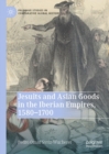 Image for Jesuits and Asian goods in the Iberian empires, 1580-1700