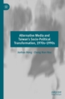 Image for Alternative Media and Taiwan’s Socio-Political Transformation, 1970s–1990s