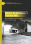 Image for Tracing contemporary Chinese art  : an ethnographic journey through a decade in Shanghai