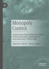 Image for Monopoly control  : government ownership and control of network utility industries in Australia from 1788 to 1988