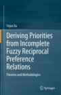 Image for Deriving Priorities from Incomplete Fuzzy Reciprocal Preference Relations: Theories and Methodologies